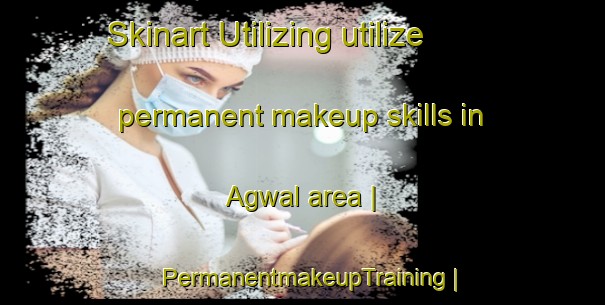 Skinart Utilizing utilize permanent makeup skills in Agwal area | PermanentmakeupTraining | PermanentmakeupClasses | SkinartTraining-India